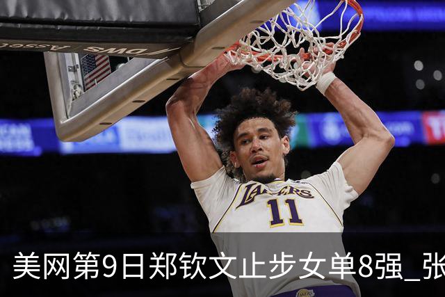 美网第9日郑钦文止步女单8强 张帅组合进半决赛